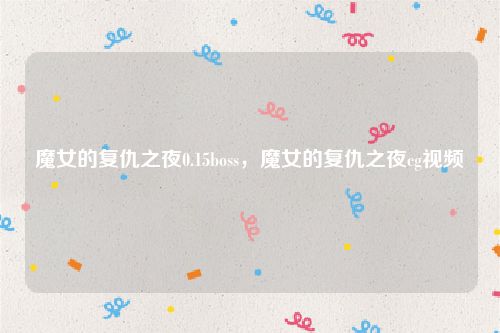 魔女的复仇之夜0.15boss,魔女的复仇之夜cg视频