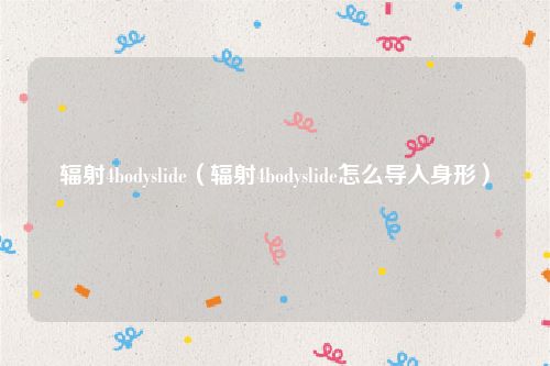 辐射4bodyslide（辐射4bodyslide怎么导入身形）