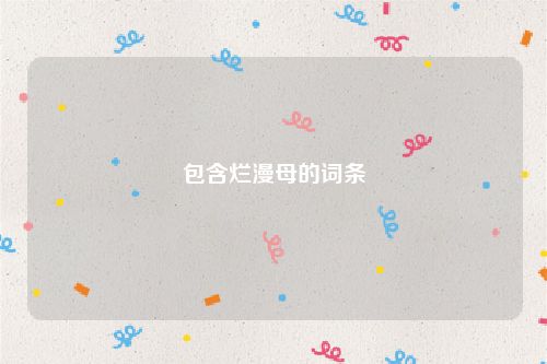 包含烂漫母的词条