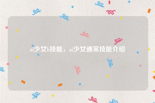 ai少女h技能,ai少女通常技能介绍
