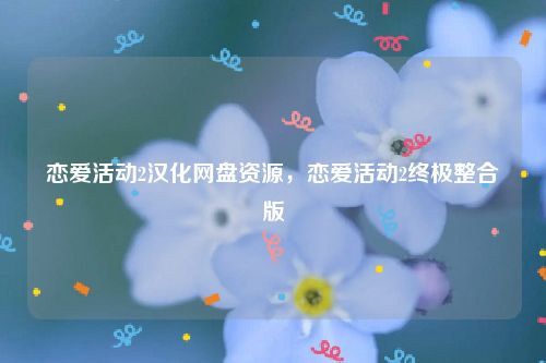 恋爱活动2汉化网盘资源，恋爱活动2终极整合版