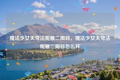 魔法少女天穹法妮雅二周目,魔法少女天穹法妮雅二周目怎么开