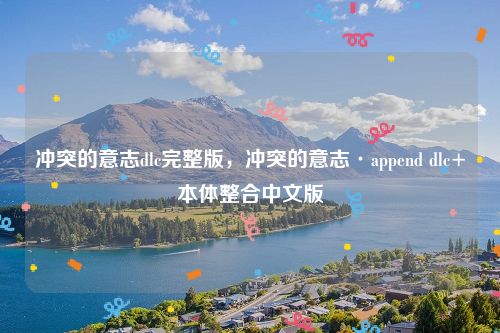 冲突的意志dlc完整版,冲突的意志·append dlc+本体整合中文版